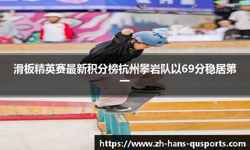 滑板精英赛最新积分榜杭州攀岩队以69分稳居第一
