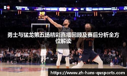 勇士与猛龙第五场精彩直播回顾及赛后分析全方位解读